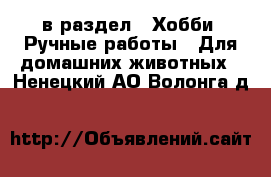  в раздел : Хобби. Ручные работы » Для домашних животных . Ненецкий АО,Волонга д.